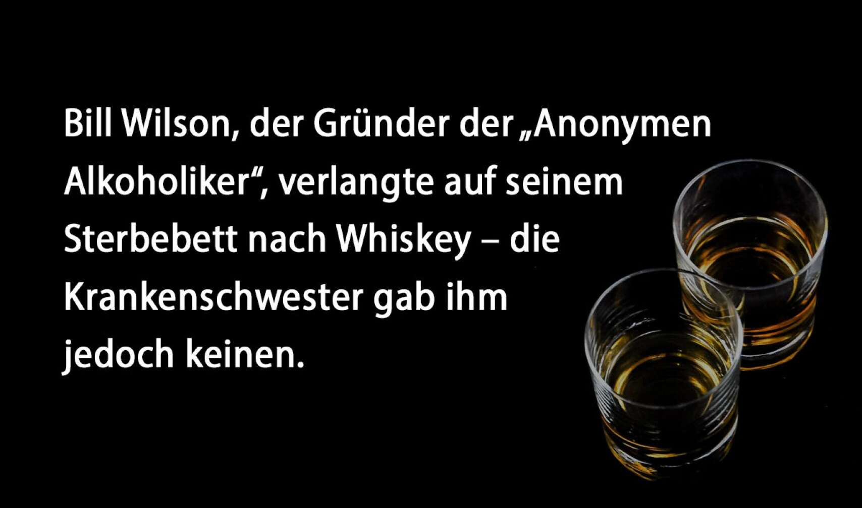 Bill Wilson, der Gründer der „Anonymen Alkoholiker“, verlangte auf seinem Sterbebett nach Whiskey – die Krankenschwester gab ihm jedoch keinen.