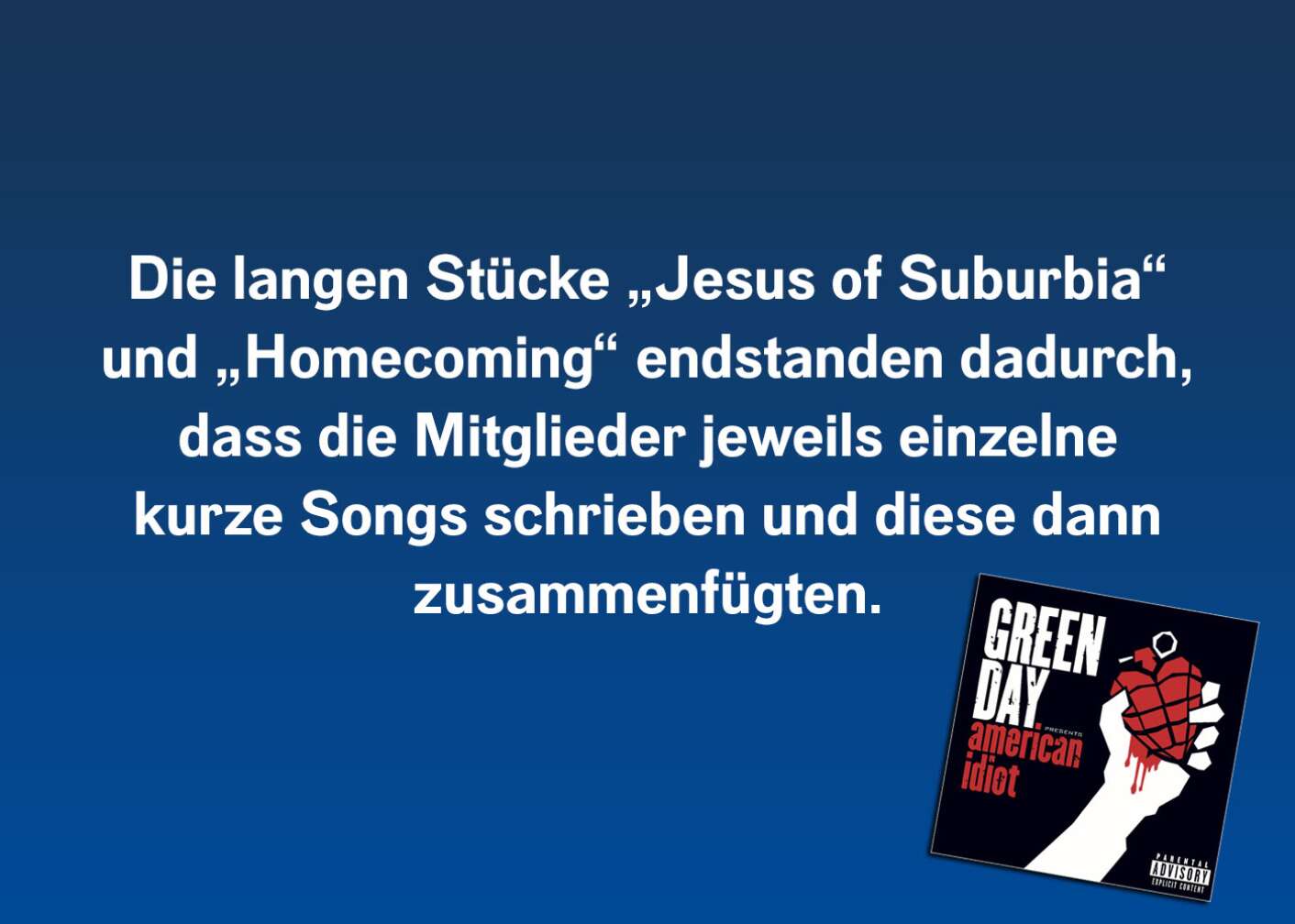 Die langen Stücke „Jesus of Suburbia“ und „Homecoming“ endstanden dadurch, dass die Mitglieder jeweils einzelne kurze Songs schrieben und diese dann zusammenfügten.