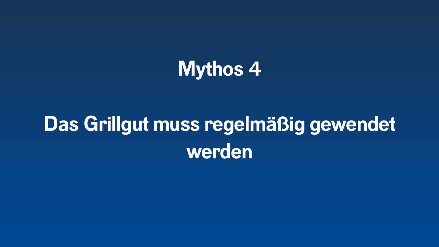 Mythos 4  Das Grillgut muss regelmäßig gewendet werden