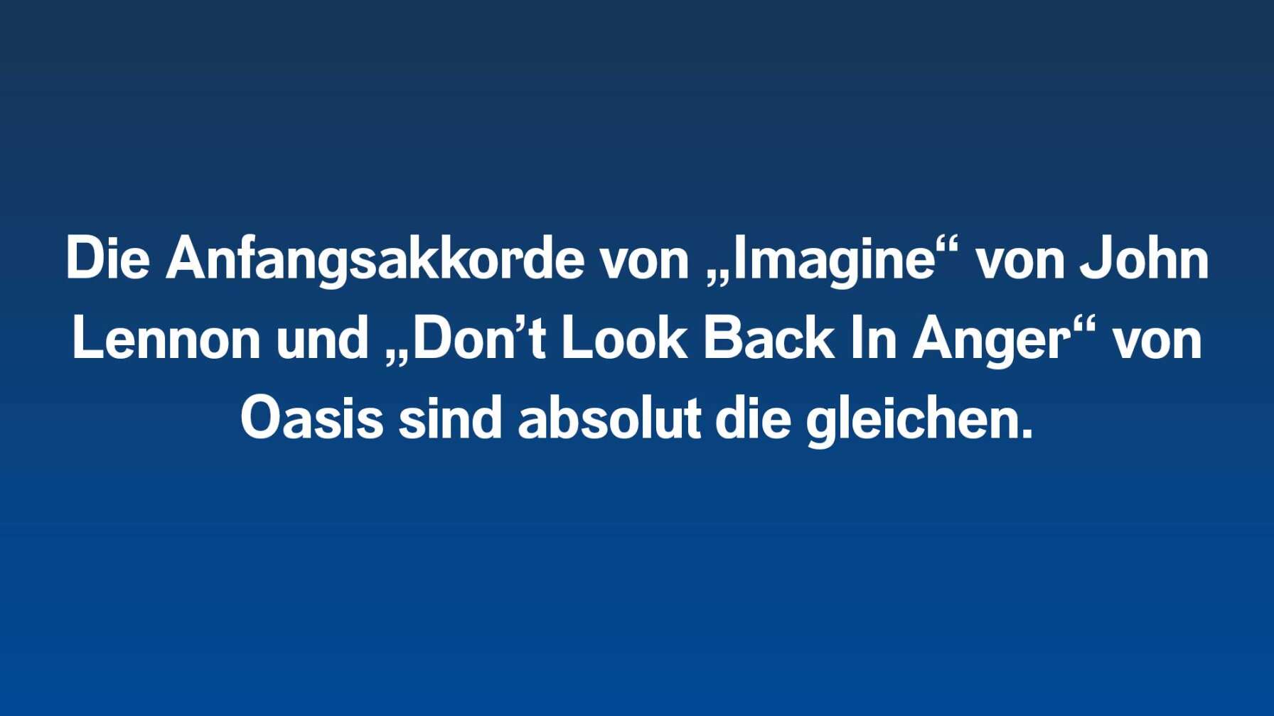 Die Anfangsakkorde von „Imagine“ von John Lennon und „Don’t Look Back In Anger“ von Oasis sind absolut die gleichen.