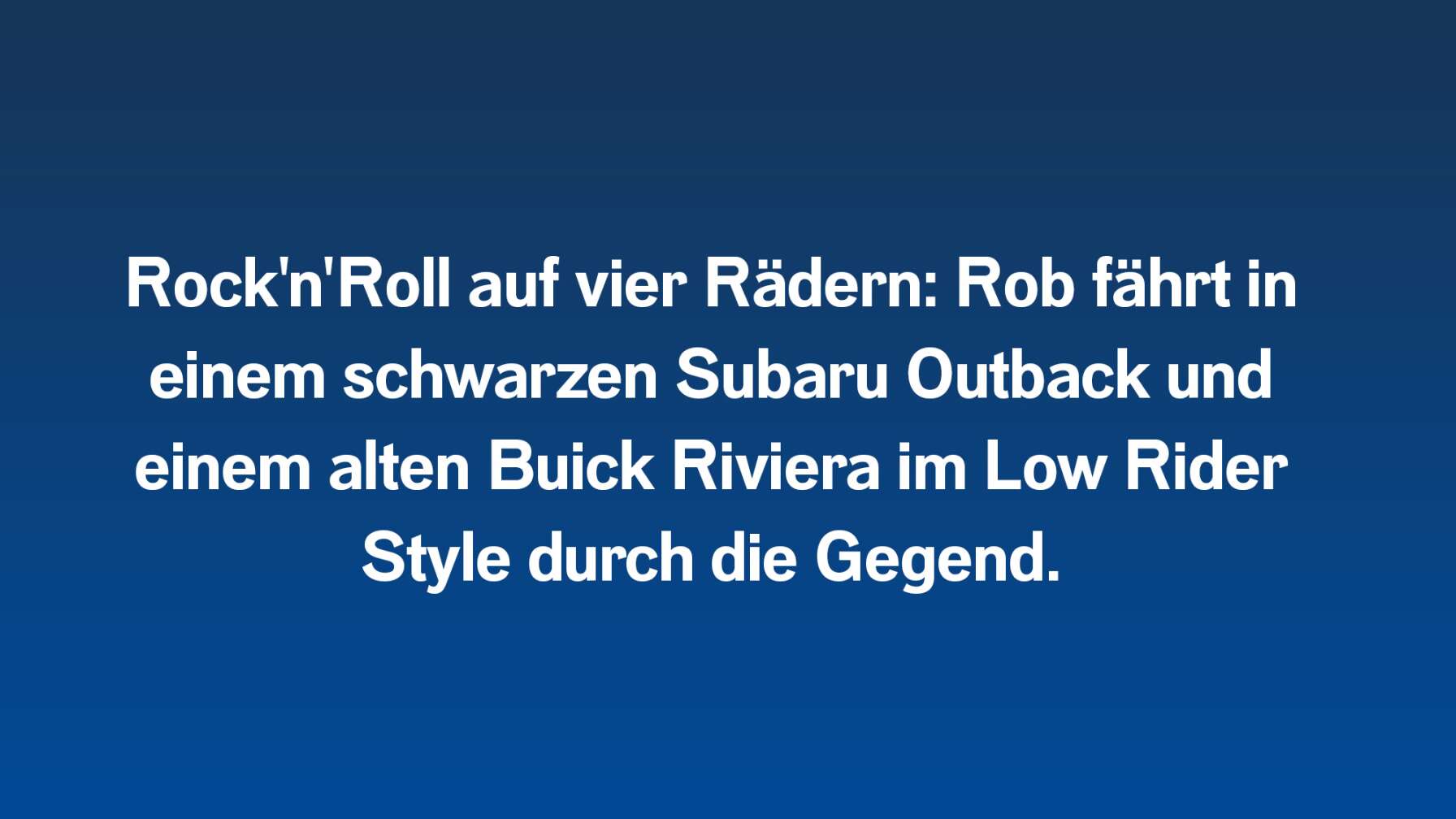 Rock'n'Roll auf vier Rädern: Rob fährt in einem schwarzen Subaru Outback und einem alten Buick Riviera im Low Rider Style durch die Gegend.